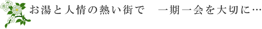 人から人へのつながり一期一会を大切に…